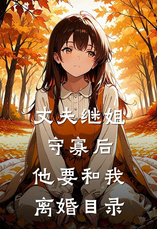 丈夫继姐守寡后，他要和我离婚目录