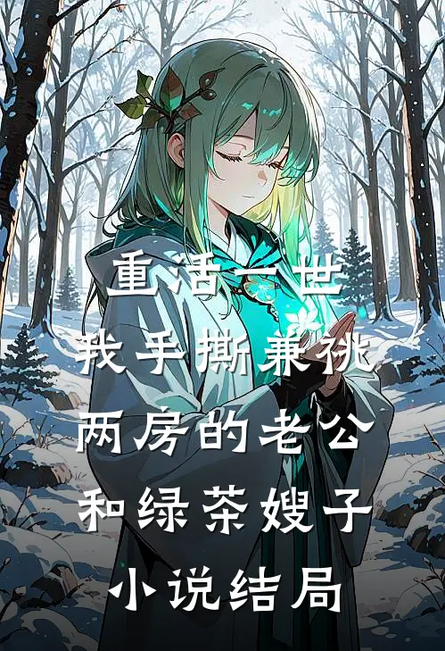 重活一世，我手撕兼祧两房的老公和绿茶嫂子小说结局