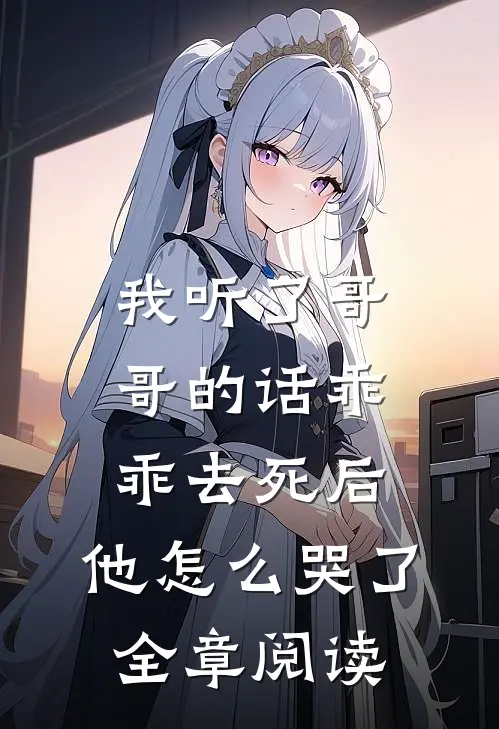 我听了哥哥的话乖乖去死后，他怎么哭了全章阅读