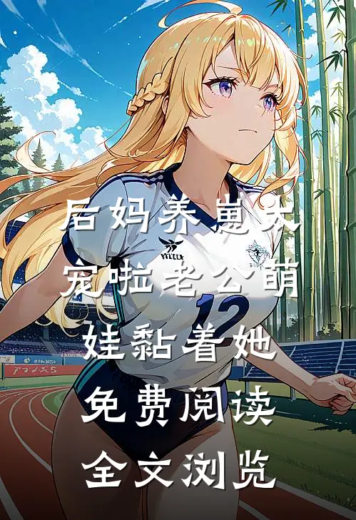 后妈养崽太宠啦老公萌娃黏着她免费阅读全文浏览