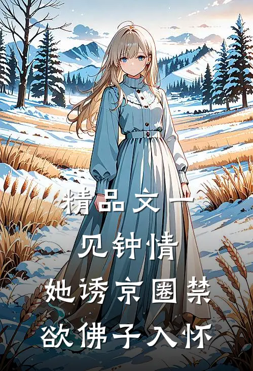 精品文一见钟情：她诱京圈禁欲佛子入怀