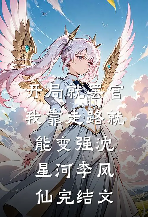 开局就罢官，我靠走路就能变强沈星河李凤仙完结文