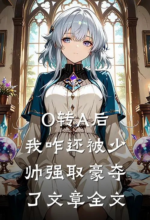 O转A后，我咋还被少帅强取豪夺了文章全文