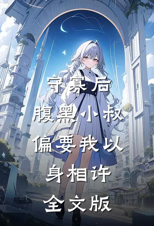 守寡后，腹黑小叔偏要我以身相许全文版