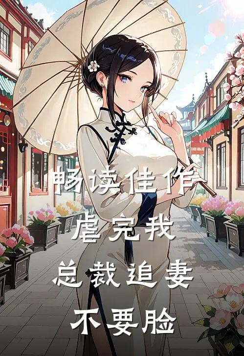 畅读佳作虐完我，总裁追妻不要脸