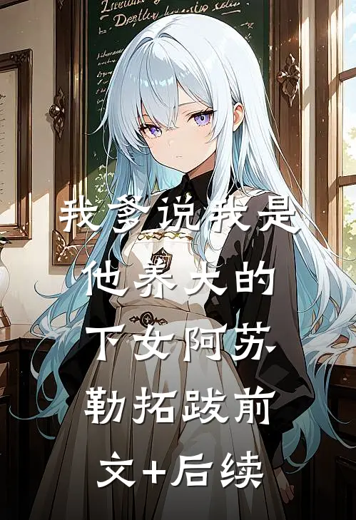 我爹说我是他养大的下女阿苏勒拓跋前文+后续