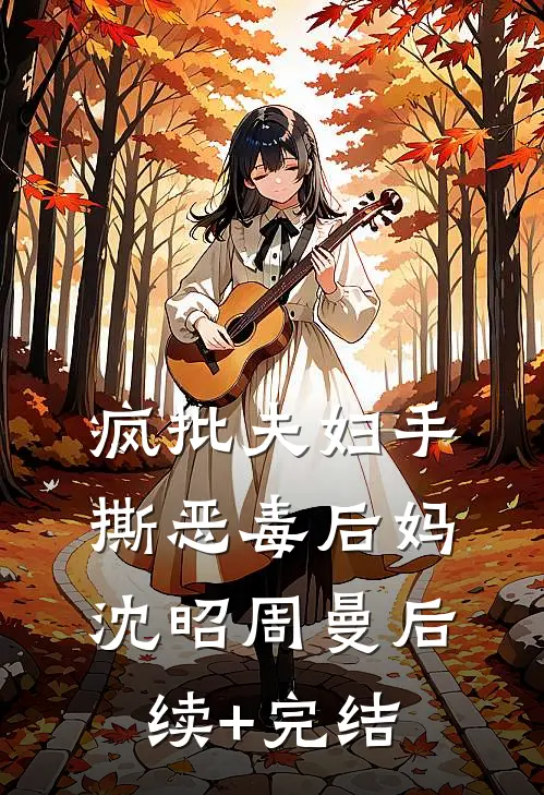 疯批夫妇手撕恶毒后妈沈昭周曼后续+完结