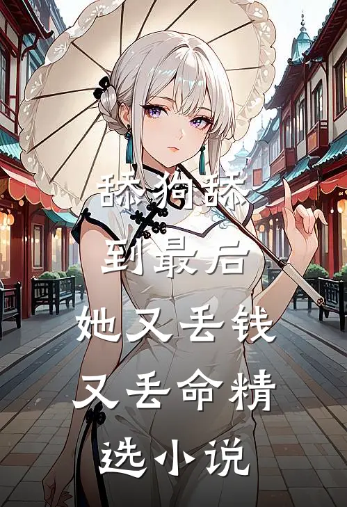 舔狗舔到最后，她又丢钱又丢命精选小说