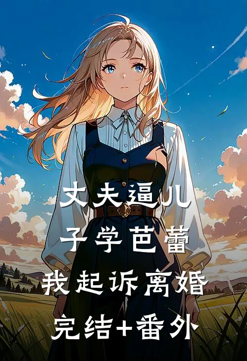 丈夫逼儿子学芭蕾，我起诉离婚完结+番外