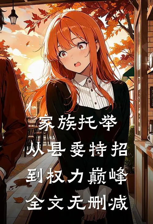 家族托举：从县委特招到权力巅峰全文无删减