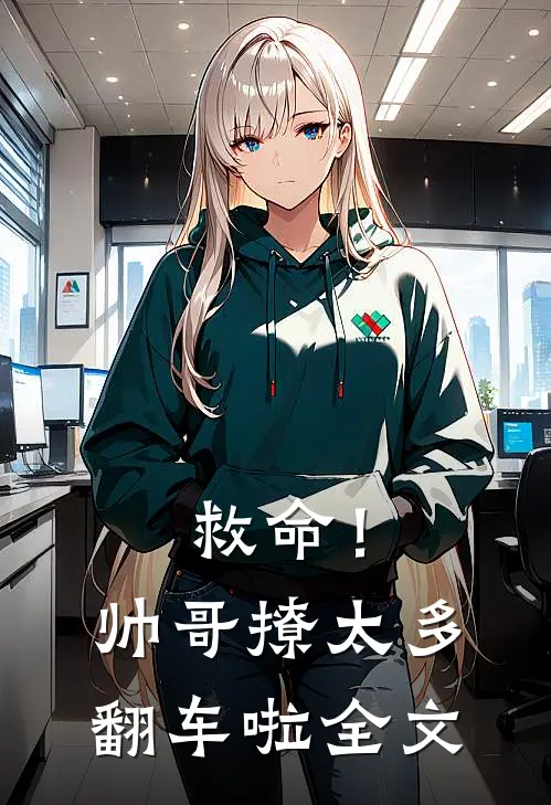 救命!帅哥撩太多,翻车啦全文免费