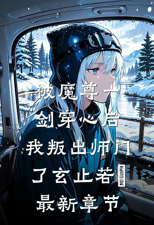 被魔尊一剑穿心后，我叛出师门了玄止若婳最新章节
