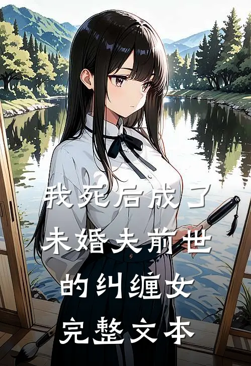 我死后成了未婚夫前世的纠缠女完整文本