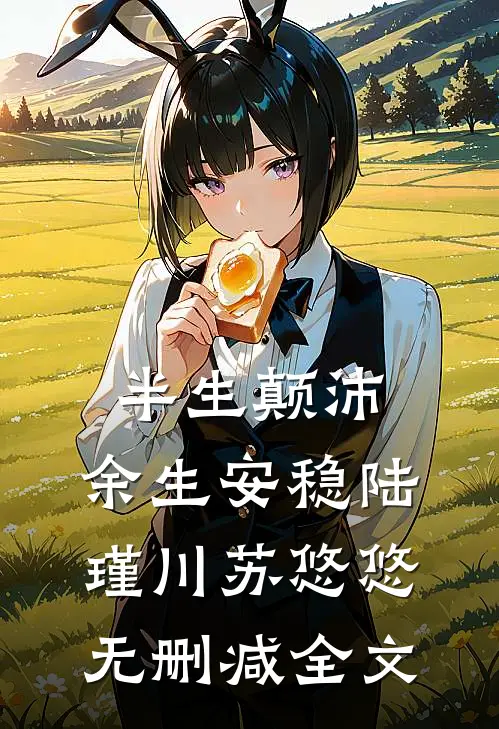 半生颠沛，余生安稳陆瑾川苏悠悠无删减全文