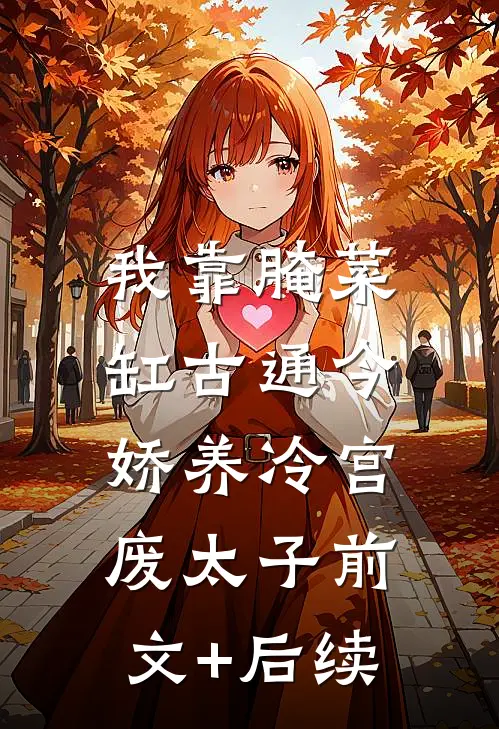 我靠腌菜缸古通今，娇养冷宫废太子前文+后续