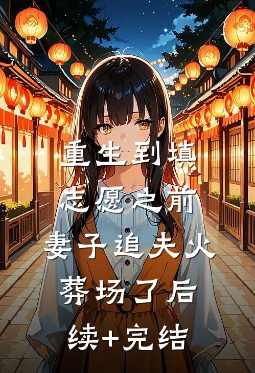 重生到填志愿之前，妻子追夫火葬场了后续+完结