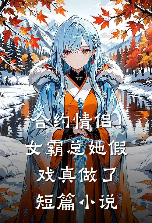 合约情侣！女霸总她假戏真做了短篇小说