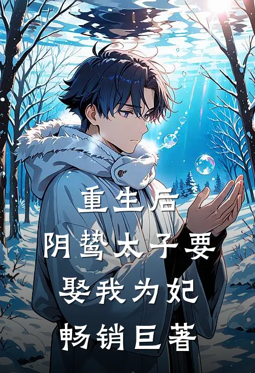 重生后，阴鸷太子要娶我为妃畅销巨著