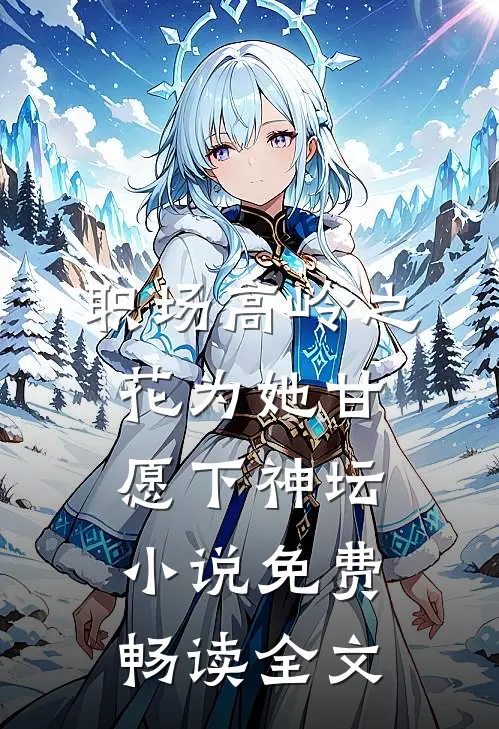 职场高岭之花为她甘愿下神坛小说免费畅读全文