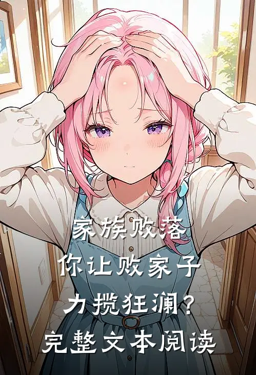 家族败落，你让败家子力揽狂澜？完整文本阅读