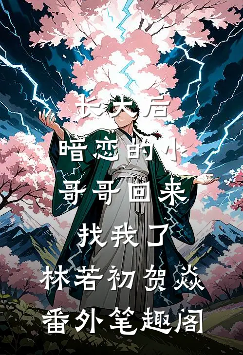 长大后，暗恋的小哥哥回来找我了：林若初贺焱番外笔趣阁