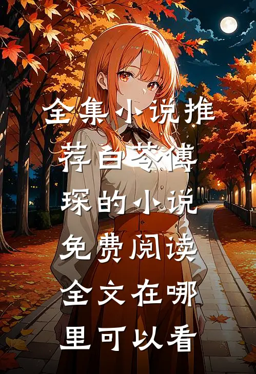 全集小说推荐白苓傅琛的小说免费阅读全文在哪里可以看