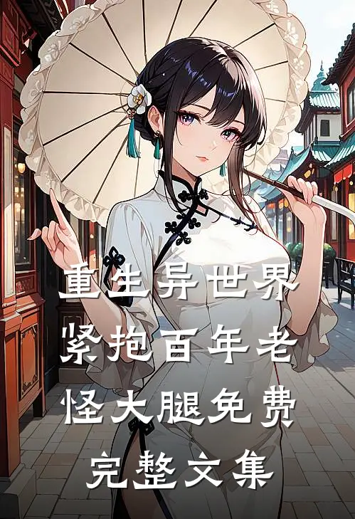 重生异世界紧抱百年老怪大腿免费完整文集