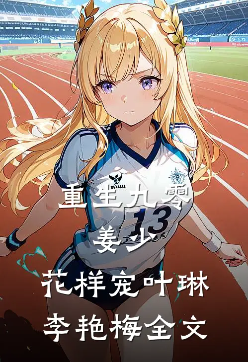 重生九零：姜少，花样宠叶琳李艳梅全文