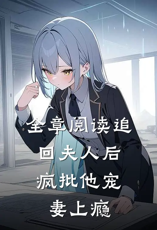 全章阅读追回夫人后，疯批他宠妻上瘾