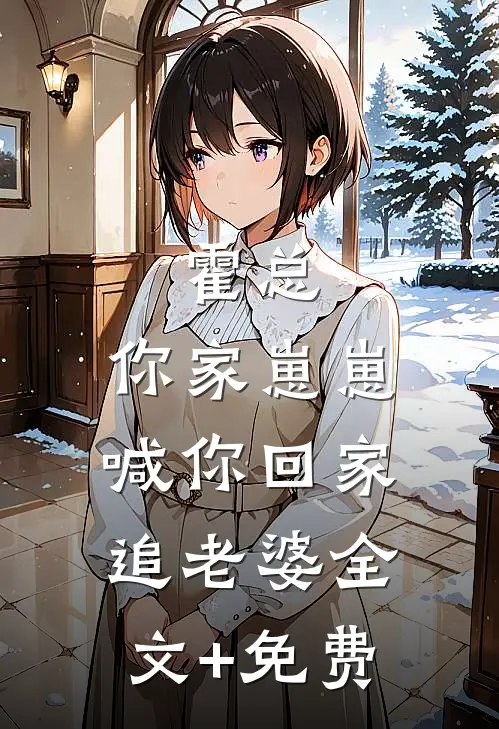 霍总，你家崽崽喊你回家追老婆全文+免费