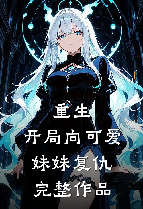 重生：开局向可爱妹妹复仇完整作品
