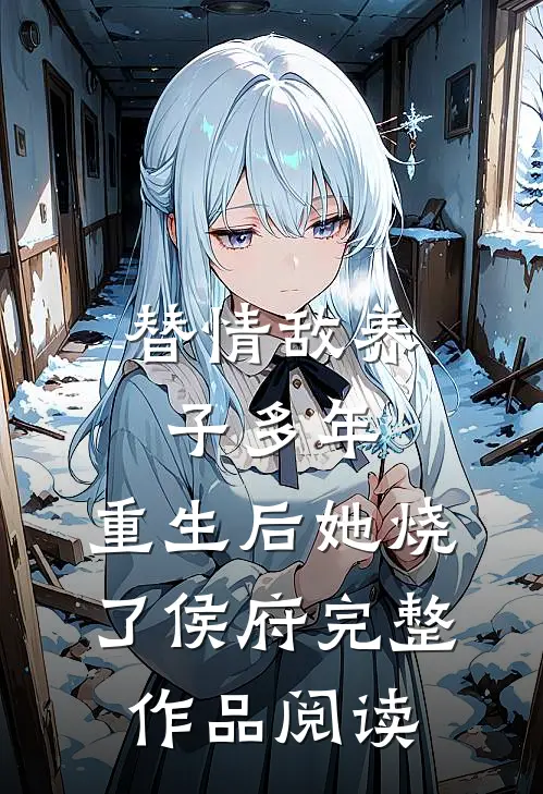 替情敌养子多年，重生后她烧了侯府完整作品阅读