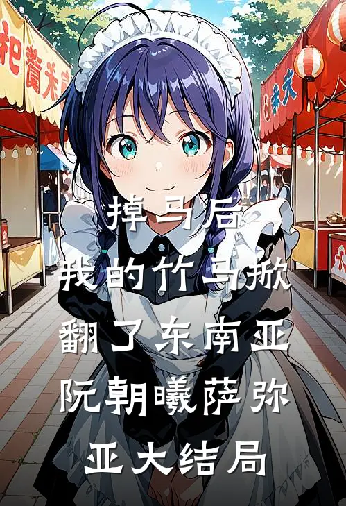 掉马后，我的竹马掀翻了东南亚阮朝曦萨弥亚大结局