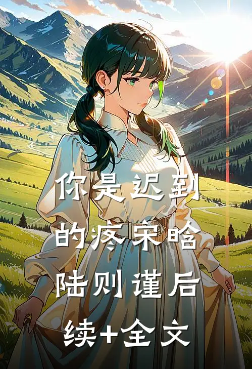 你是迟到的疼宋晗陆则谨后续+全文