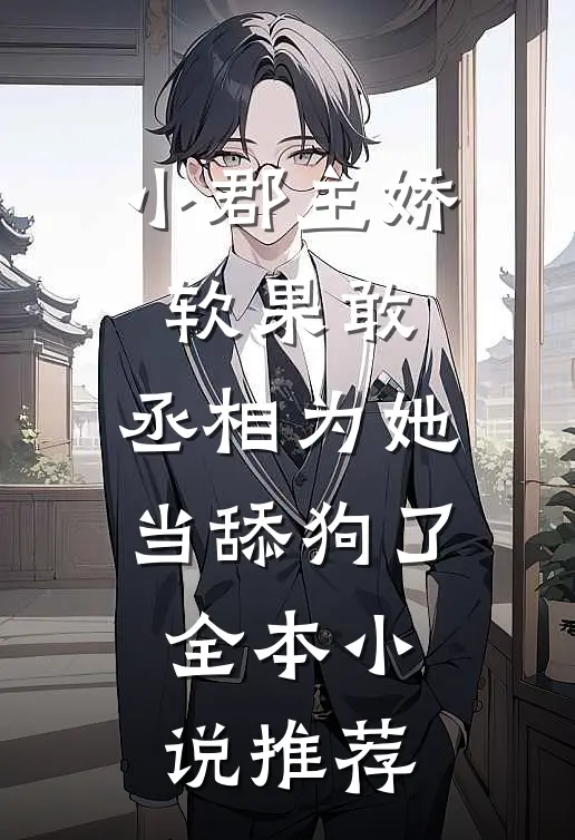 小郡主娇软果敢，丞相为她当舔狗了全本小说推荐