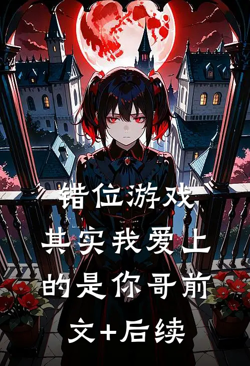 错位游戏，其实我爱上的是你哥前文+后续
