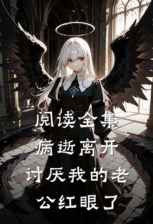 阅读全集病逝离开，讨厌我的老公红眼了