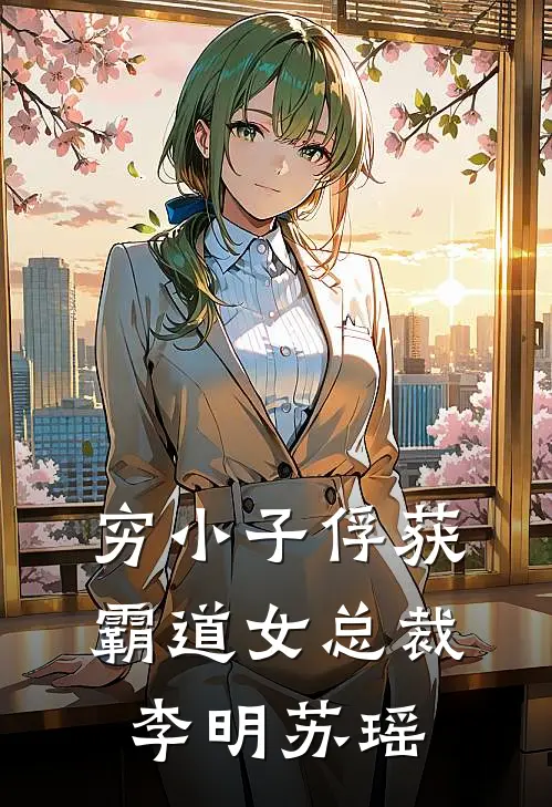 穷小子俘获霸道女总裁李明苏瑶