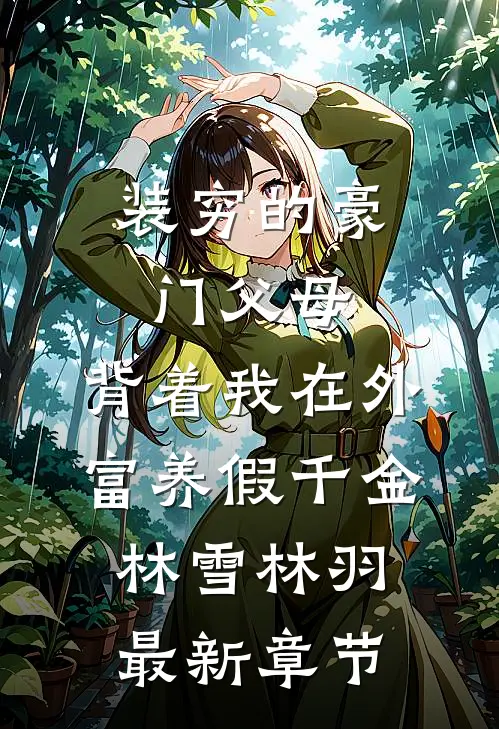 装穷的豪门父母，背着我在外富养假千金林雪林羽最新章节