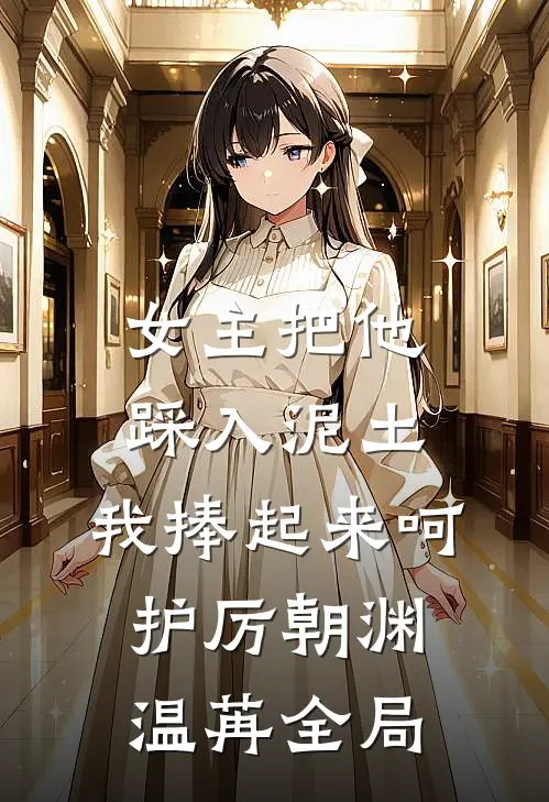 女主把他踩入泥土，我捧起来呵护厉朝渊温苒全局
