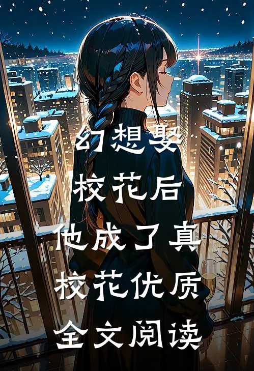 幻想娶校花后,他成了真校花优质全文阅读