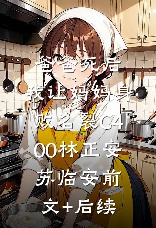 爸爸死后，我让妈妈身败名裂C400林正安苏临安前文+后续