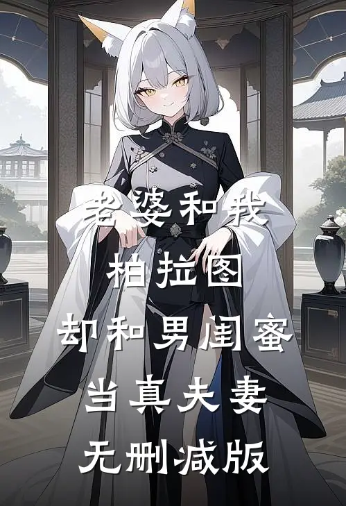 老婆和我柏拉图，却和男闺蜜当真夫妻无删减版