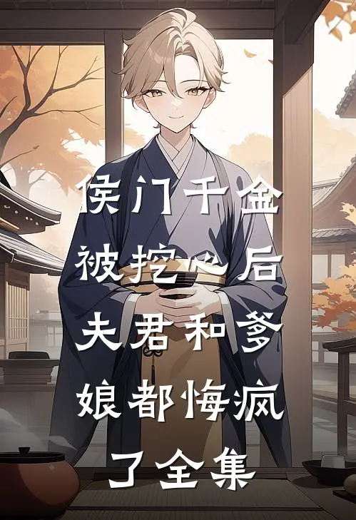 侯门千金被挖心后，夫君和爹娘都悔疯了 全集