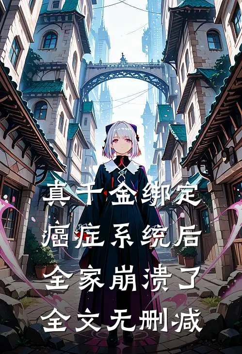 真千金绑定癌症系统后，全家崩溃了全文无删减