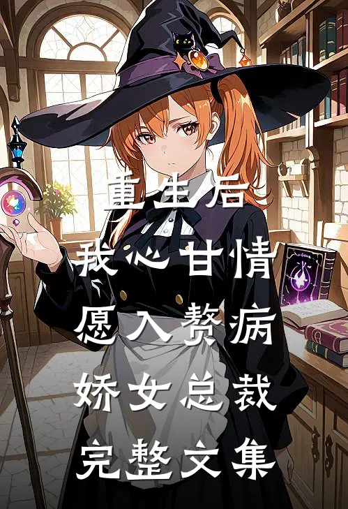 重生后，我心甘情愿入赘病娇女总裁完整文集