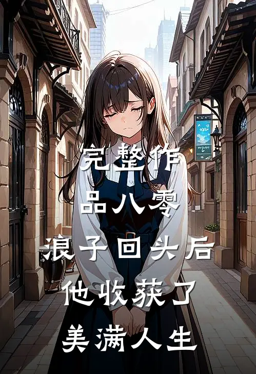 完整作品八零：浪子回头后他收获了美满人生