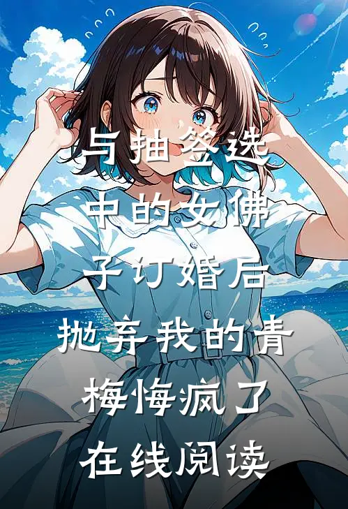 与抽签选中的女佛子订婚后，抛弃我的青梅悔疯了在线阅读