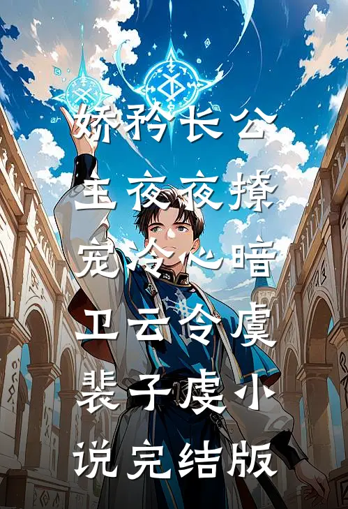 娇矜长公主夜夜撩宠冷心暗卫云令虞裴子虔小说完结版