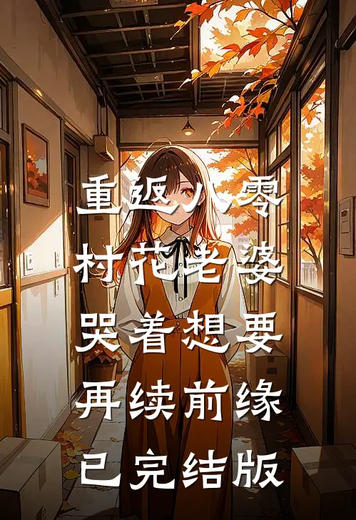 重返八零，村花老婆哭着想要再续前缘已完结版